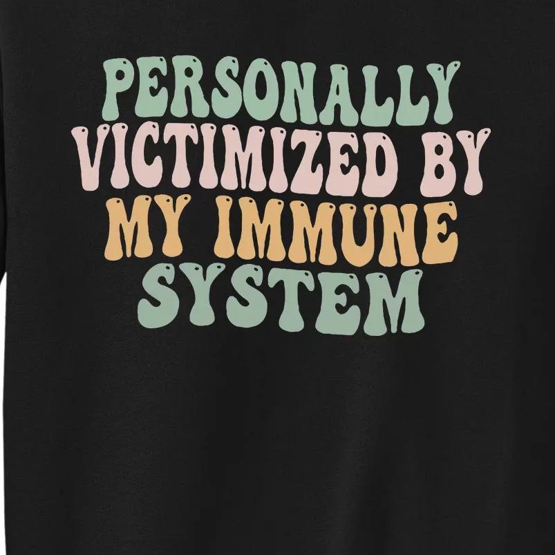 Groovy Personally Victimized By My Immune System Tall Sweatshirt