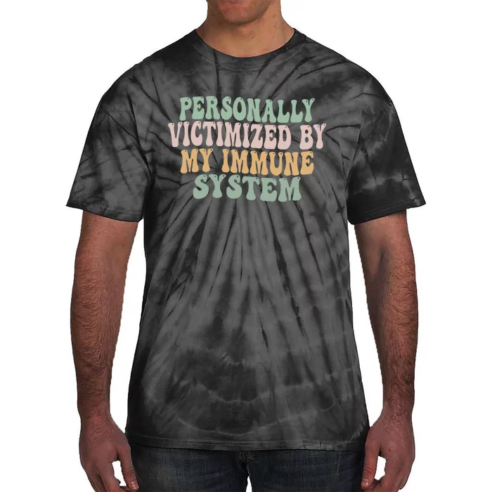 Groovy Personally Victimized By My Immune System Tie-Dye T-Shirt