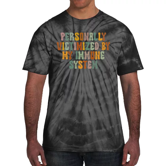 Groovy Personally Victimized By My Immune System Tie-Dye T-Shirt