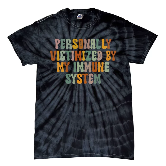 Groovy Personally Victimized By My Immune System Tie-Dye T-Shirt