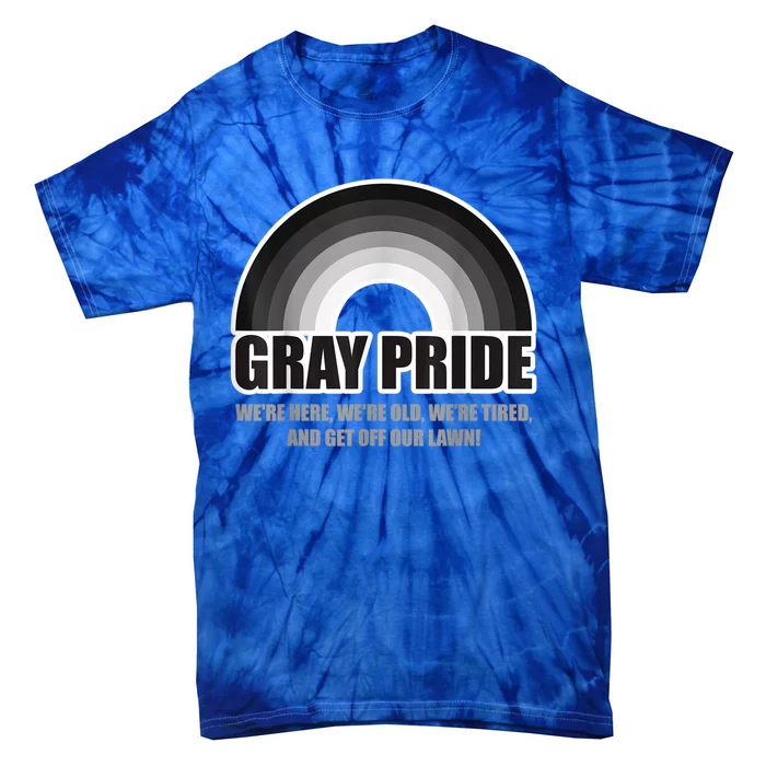 Gray Pride We're Here We're Old And Get Off Our Lawn Tie-Dye T-Shirt ...