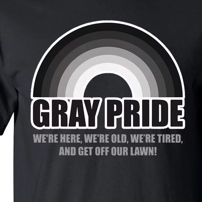 Gray Pride WeRe Here WeRe Old And Get Off Our Lawn Tall T-Shirt