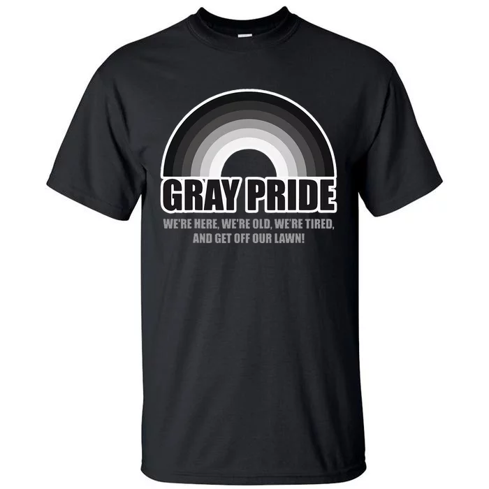 Gray Pride WeRe Here WeRe Old And Get Off Our Lawn Tall T-Shirt