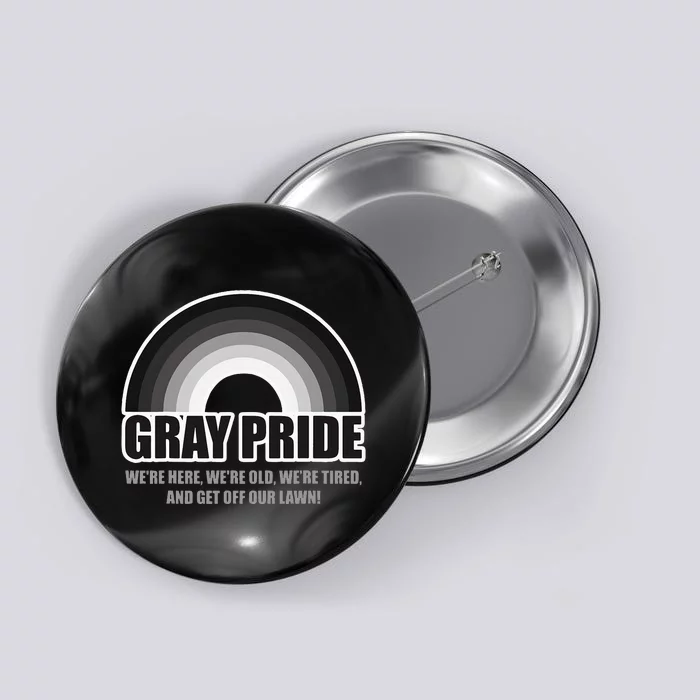 Gray Pride WeRe Here WeRe Old And Get Off Our Lawn Button