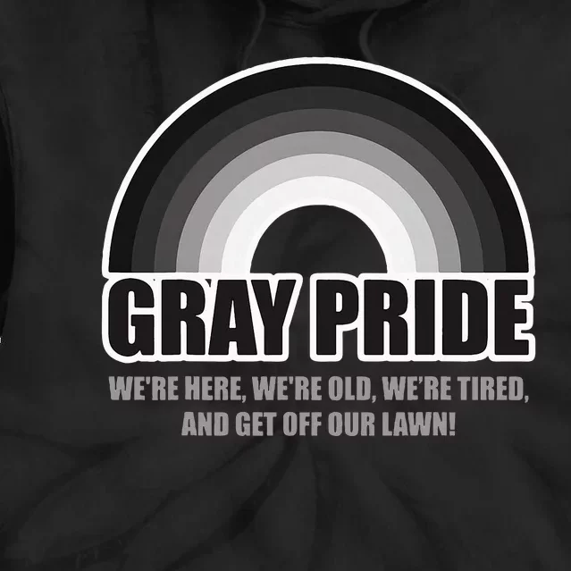 Gray Pride WeRe Here WeRe Old And Get Off Our Lawn Tie Dye Hoodie