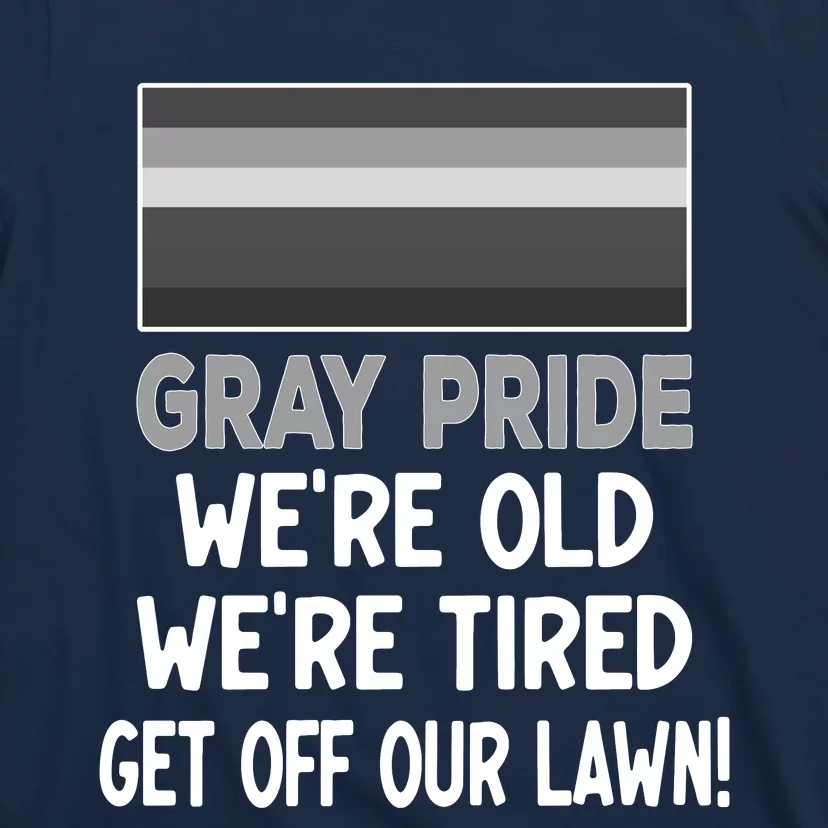 Gray Pride. Were Old Were Tired. Get Off Our Lawn! T-Shirt