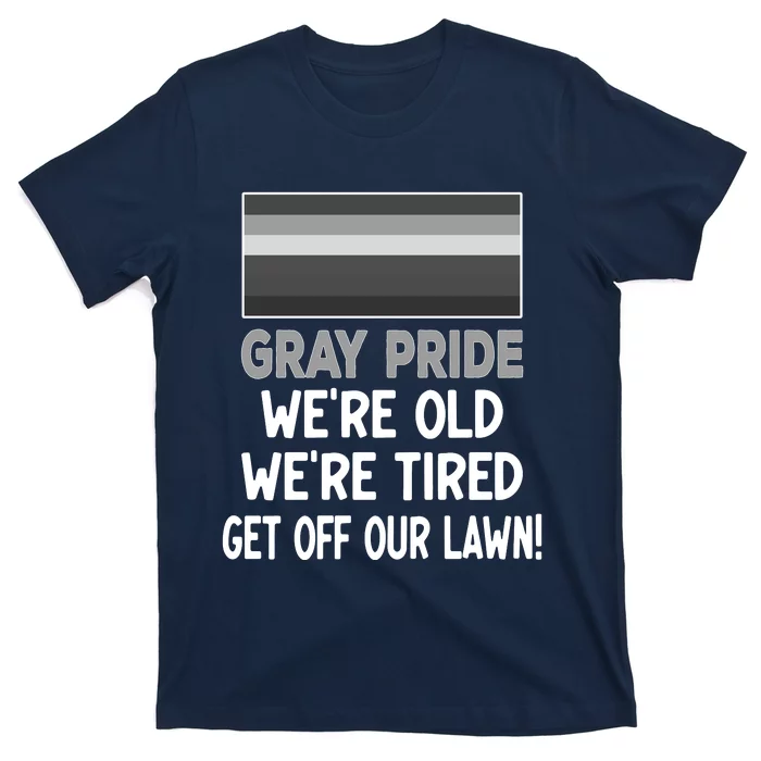 Gray Pride. Were Old Were Tired. Get Off Our Lawn! T-Shirt