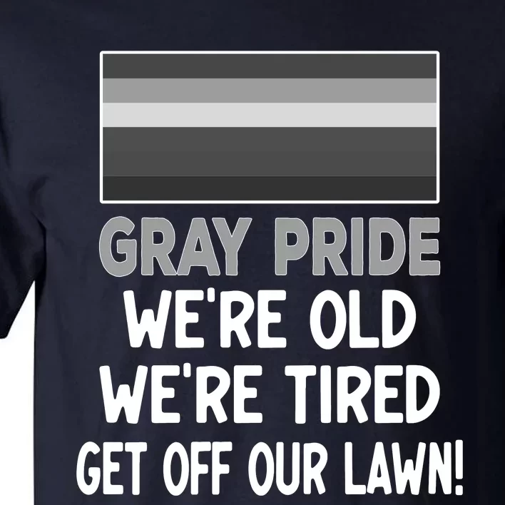 Gray Pride. Were Old Were Tired. Get Off Our Lawn! Tall T-Shirt