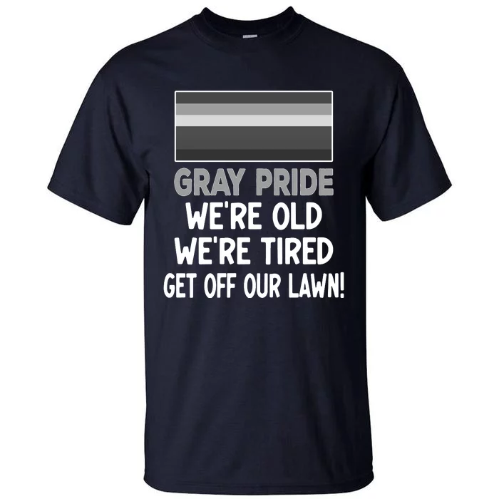 Gray Pride. Were Old Were Tired. Get Off Our Lawn! Tall T-Shirt