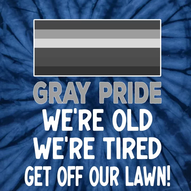 Gray Pride. Were Old Were Tired. Get Off Our Lawn! Tie-Dye T-Shirt