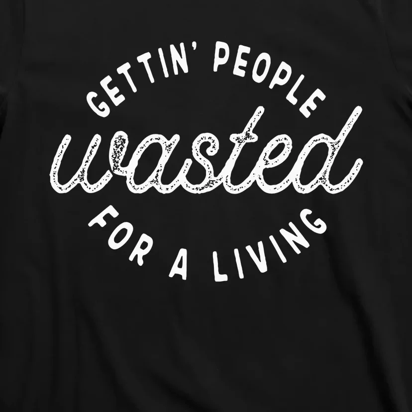 Getting People Wasted For A Living Funny Bartending Saying T-Shirt