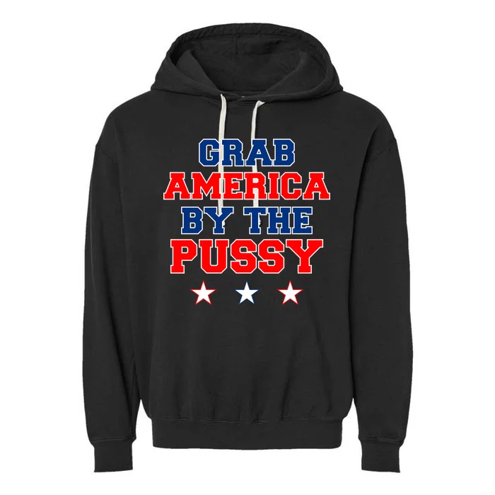 Grab America By The Pussy Donald Trump President Garment-Dyed Fleece Hoodie