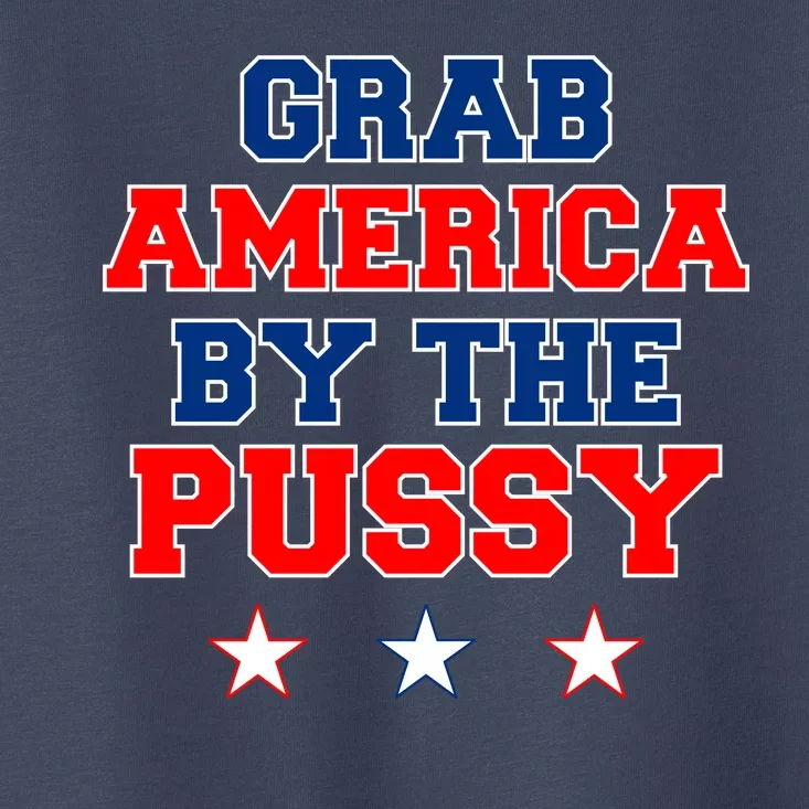 Grab America By The Pussy Donald Trump President Toddler T-Shirt