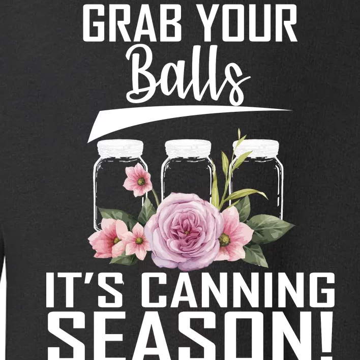 Grab Your balls Its Canning Season Toddler Sweatshirt