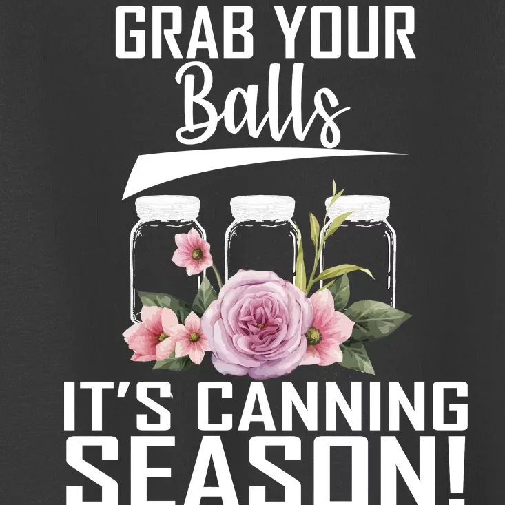 Grab Your balls Its Canning Season Toddler T-Shirt