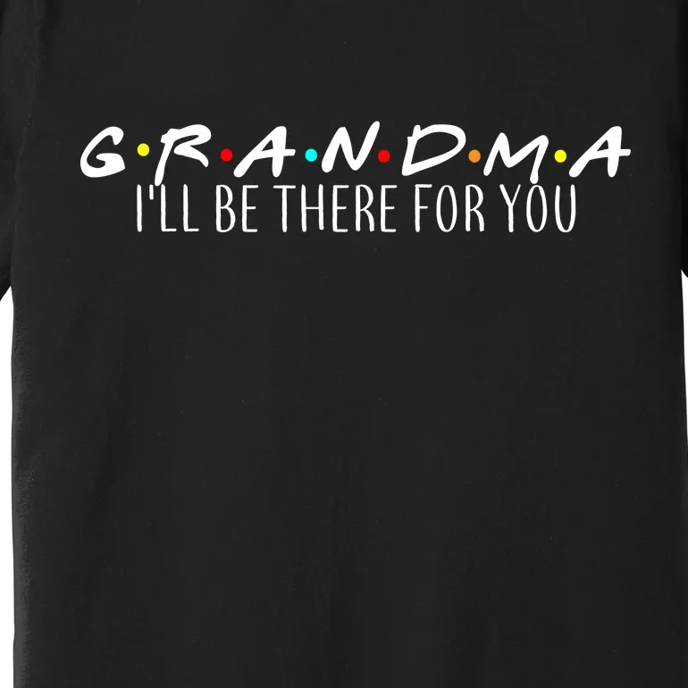 Grandma I'll Be There For You Premium T-Shirt