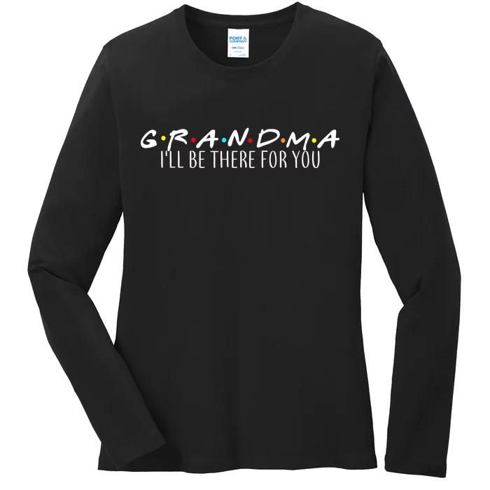 Grandma I'll Be There For You Ladies Long Sleeve Shirt