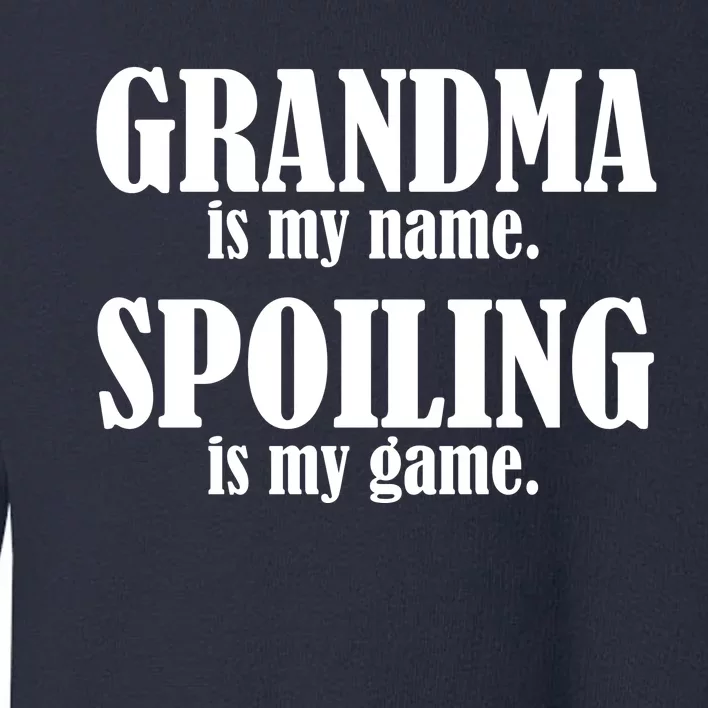 Grandma Is My Name Spoiling Is My Game Toddler Sweatshirt