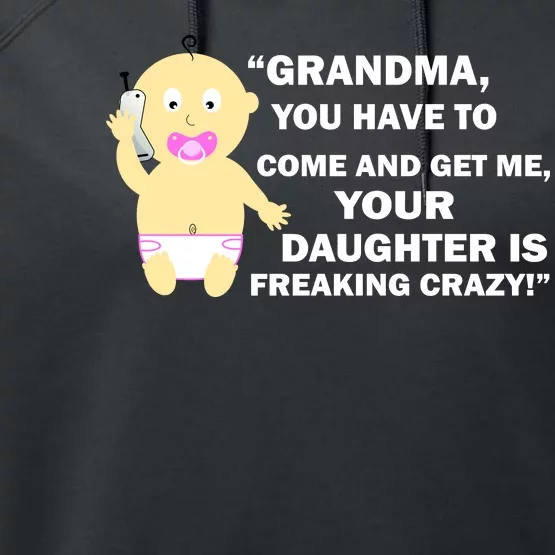 Grandma You Have To Come And Get Me Your Daughter Is Freaking Crazy Performance Fleece Hoodie