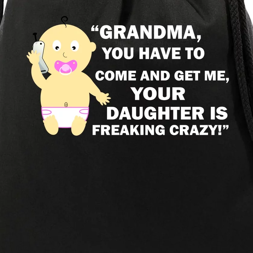 Grandma You Have To Come And Get Me Your Daughter Is Freaking Crazy Drawstring Bag