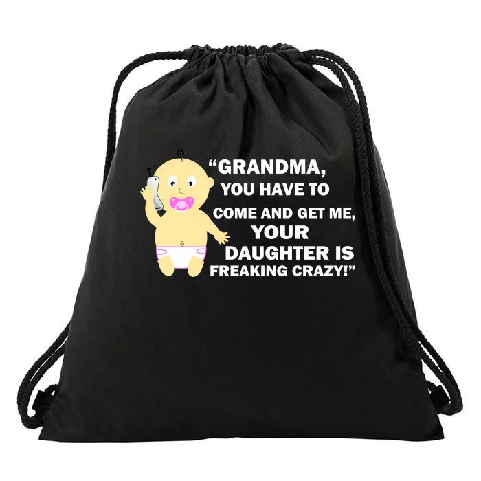 Grandma You Have To Come And Get Me Your Daughter Is Freaking Crazy Drawstring Bag