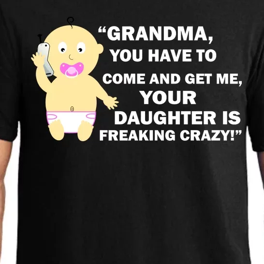 Grandma You Have To Come And Get Me Your Daughter Is Freaking Crazy Pajama Set