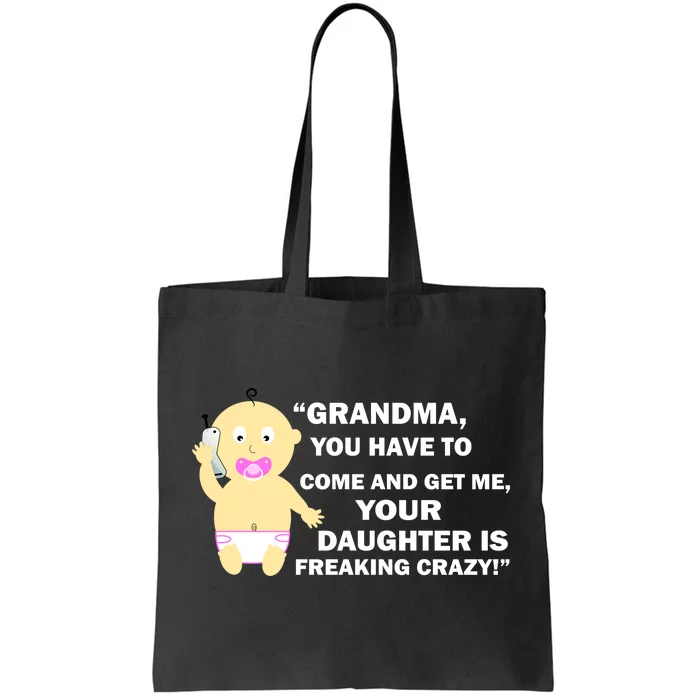 Grandma You Have To Come And Get Me Your Daughter Is Freaking Crazy Tote Bag