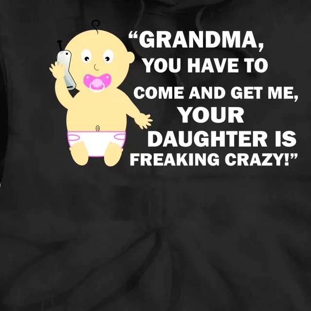 Grandma You Have To Come And Get Me Your Daughter Is Freaking Crazy Tie Dye Hoodie