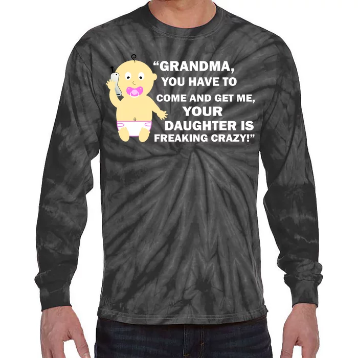 Grandma You Have To Come And Get Me Your Daughter Is Freaking Crazy Tie-Dye Long Sleeve Shirt