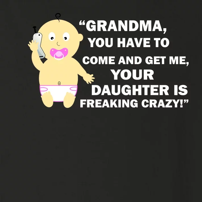 Grandma You Have To Come And Get Me Your Daughter Is Freaking Crazy Toddler Long Sleeve Shirt