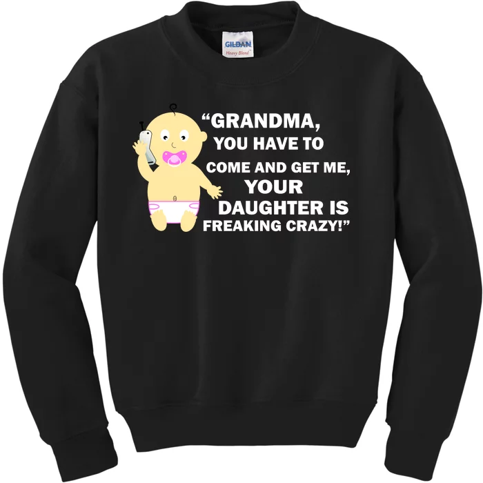 Grandma You Have To Come And Get Me Your Daughter Is Freaking Crazy Kids Sweatshirt