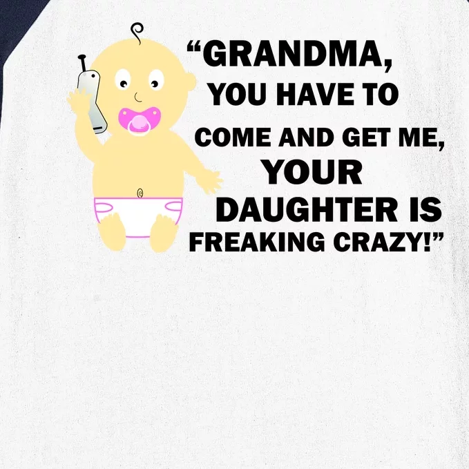 Grandma You Have To Come And Get Me Your Daughter Is Freaking Crazy Baseball Sleeve Shirt