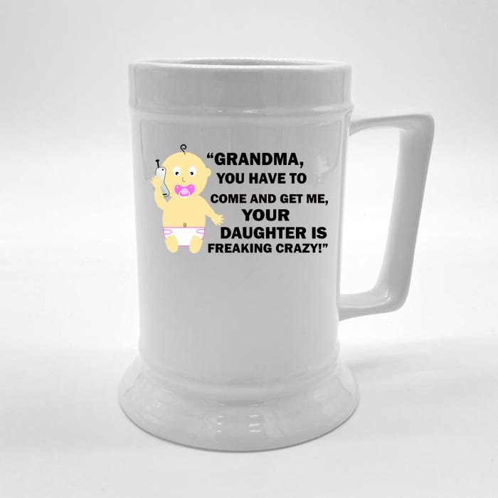 Grandma You Have To Come And Get Me Your Daughter Is Freaking Crazy Front & Back Beer Stein