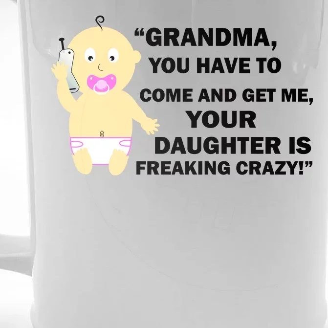 Grandma You Have To Come And Get Me Your Daughter Is Freaking Crazy Front & Back Beer Stein