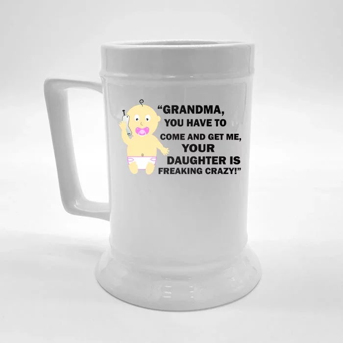 Grandma You Have To Come And Get Me Your Daughter Is Freaking Crazy Front & Back Beer Stein