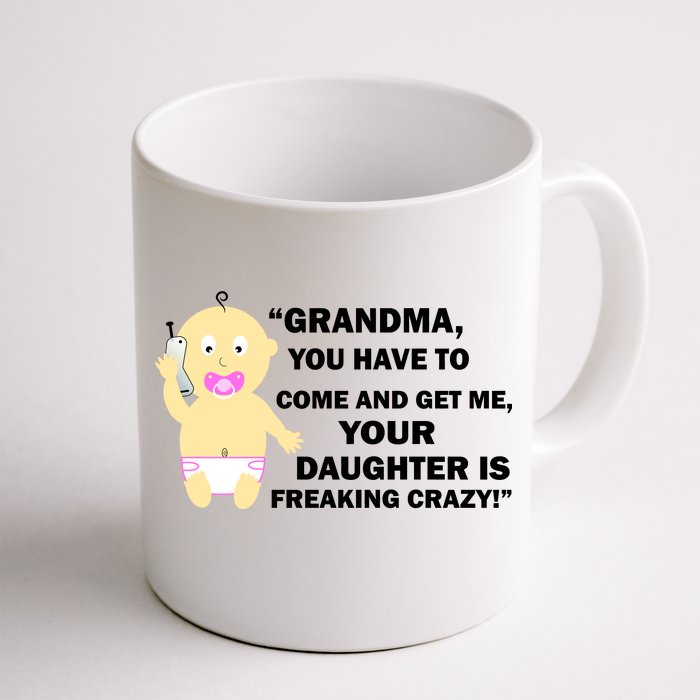 Grandma You Have To Come And Get Me Your Daughter Is Freaking Crazy Front & Back Coffee Mug