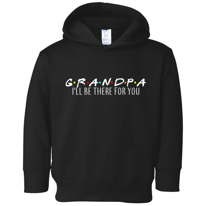 Grandpa I'll Be There For You Toddler Hoodie