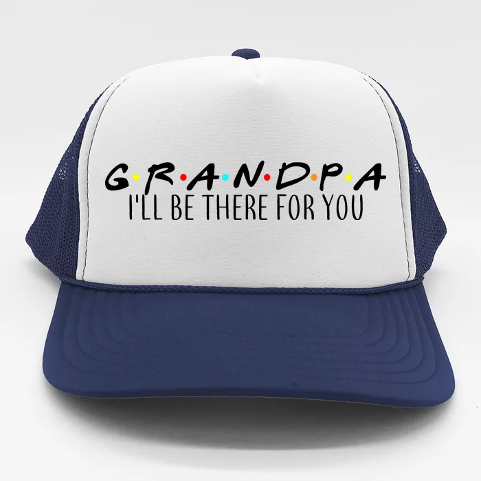 Grandpa I'll Be There For You Trucker Hat