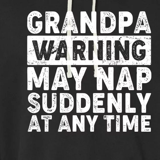 Grandpa Warning May Nap Suddenly At Any Time Garment-Dyed Fleece Hoodie