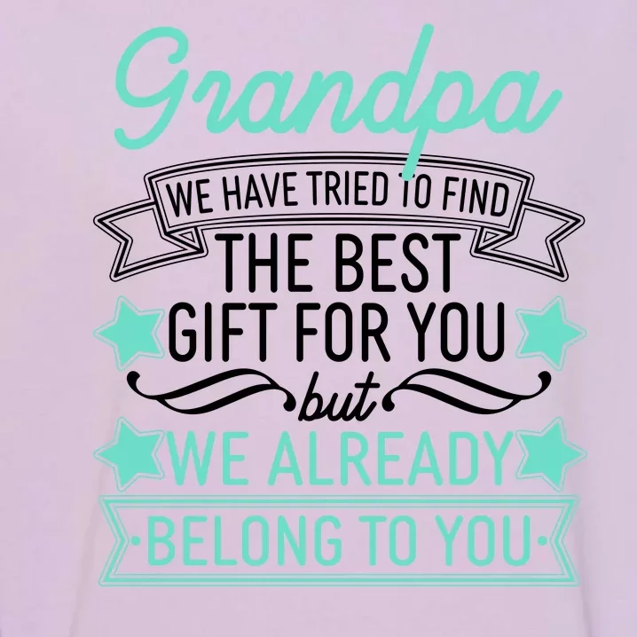 Grandpa We Have Tried To Find The Best Gift For You Garment-Dyed Sweatshirt