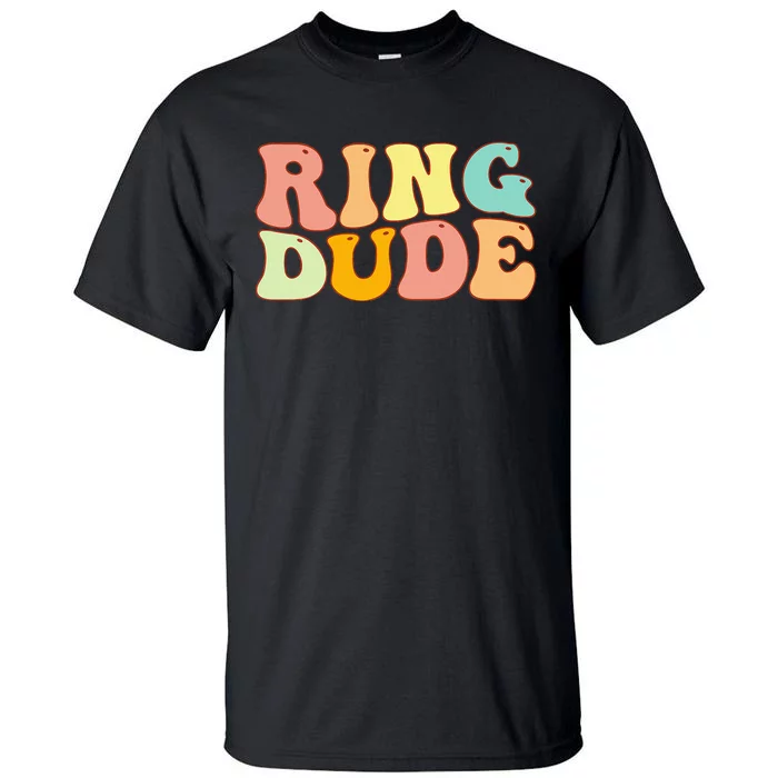 Groovy Ring Dude Funny Bridal Shower For Ring Wedding Bearer Tall T-Shirt