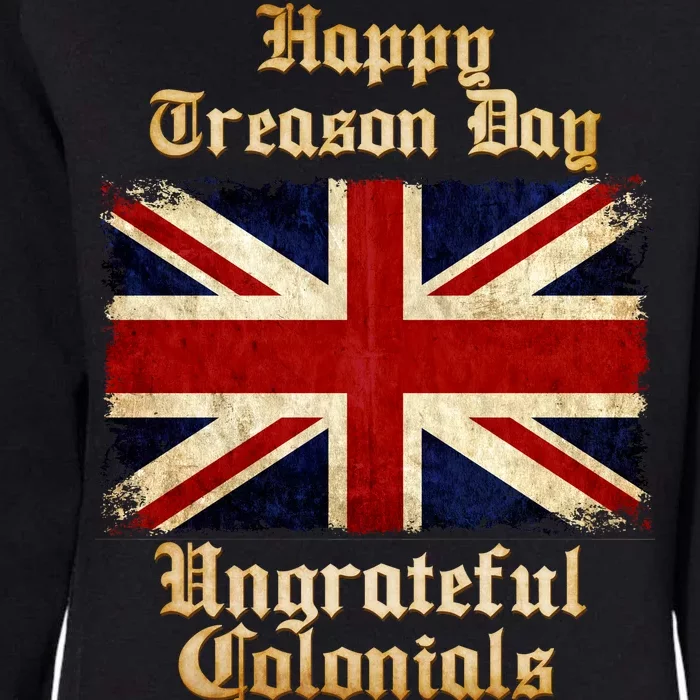 Great Britain Happy Treason Day Ungrateful Colonials Womens California Wash Sweatshirt