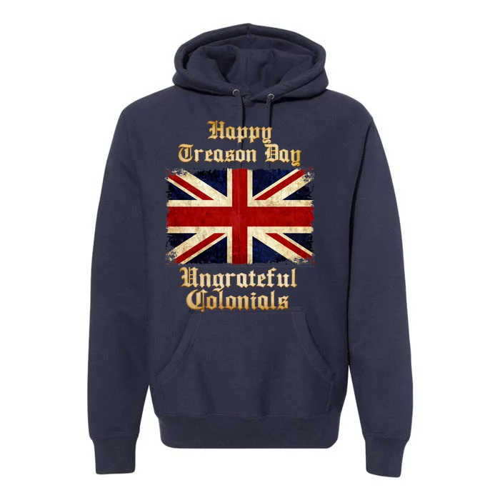 Great Britain Happy Treason Day Ungrateful Colonials Premium Hoodie