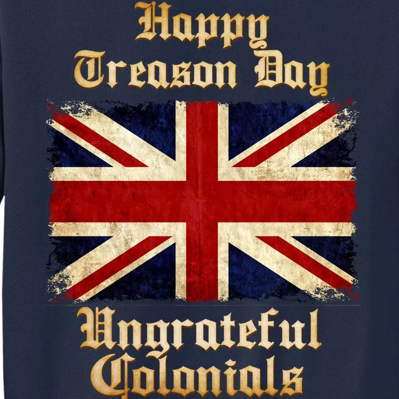 Great Britain Happy Treason Day Ungrateful Colonials Tall Sweatshirt