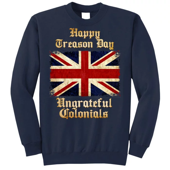 Great Britain Happy Treason Day Ungrateful Colonials Tall Sweatshirt