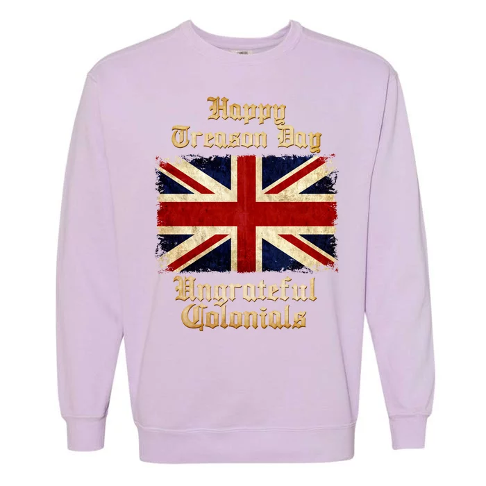 Great Britain Happy Treason Day Ungrateful Colonials Garment-Dyed Sweatshirt