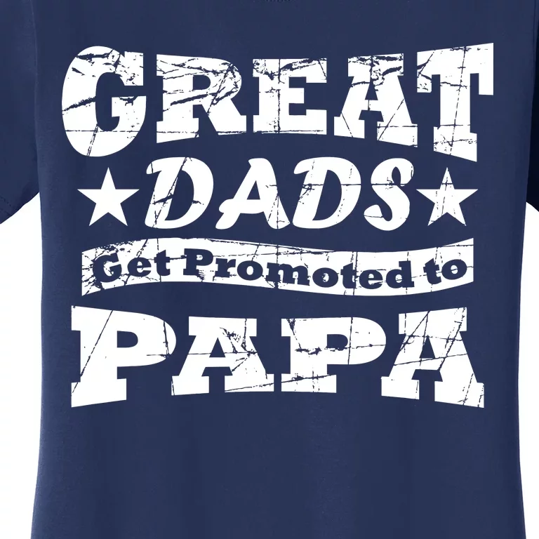 Great Dads Get Promoted To Papa Women's T-Shirt