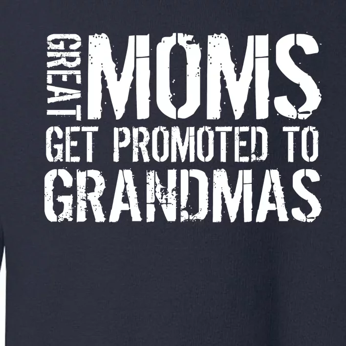 Great Moms Get Promoted To Grandmas Toddler Sweatshirt