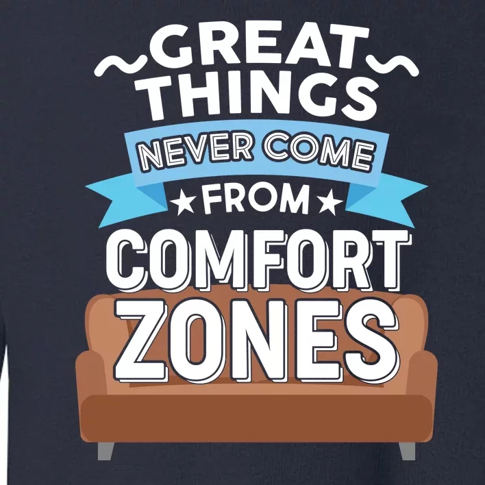 Great Things Never Come From Comfort Zones Toddler Sweatshirt