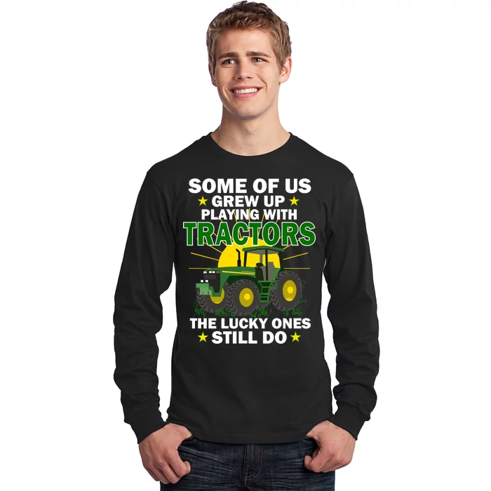 Grew Up Playing With Tractors Lucky Ones Still Do Long Sleeve Shirt